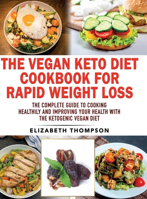 The Vegan Keto Diet Cookbook For Rapid Weight Loss: The Complete Guide To Cooking Healthily E Improving Your Health With The Ketogenic Vegan Diet