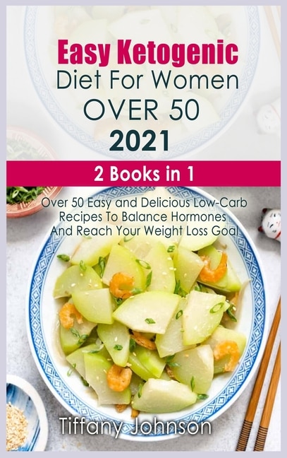 Easy Ketogenic Diet For Women Over 50 2021: 2 Books In 1: Over 50 Easy And Delicious Low- Carb Recipes To Balance Hormones And Reach Your Weigh