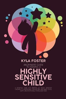 Front cover_Beginners Guide To Raising A Highly Sensitive Child