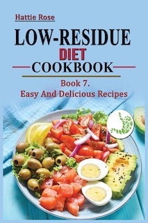 Low Residue Diet Cookbook: Book 7. Easy And Delicious Recipes For People With Crohn's Disease, Ulcerative Colitis And Divertic