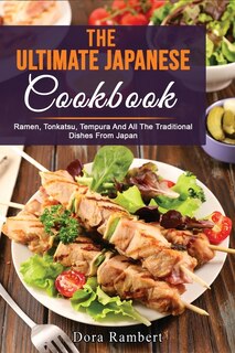 The Ultimate Japanese Cookbook: Ramen, Tonkatsu, Tempura And All The Traditional Dishes From Japan