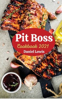 Pit Boss Cookbook 2021: Quick And Practical Recipes For Smoking Meats Like A Real Chef