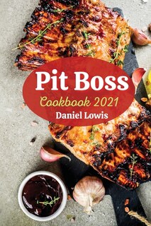 Pit Boss Cookbook 2021: Cook Delicious Dishes Grilled And Smoked With The Best Beginner's Guide
