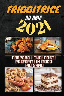 Air Fryer Cookbook 2021: Prepare Every Meal You Desire In An Healthier Way (italian Version)