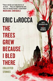 Front cover_The Trees Grew Because I Bled There: Collected Stories