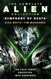Front cover_The Complete Alien Collection: Symphony of Death (The Cold Forge, Prototype, Into Charybdis)