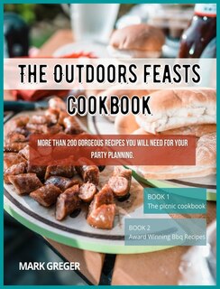 The Outdoors Feasts Cookbook: More Than 200 Gorgeous Recipes You Will Need For Your Party Planning.