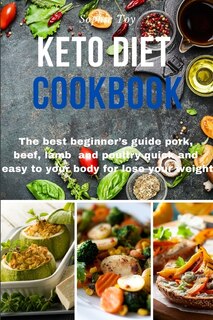 Keto Diet Cookbook: The Best Beginner's Guide Pork, Beef, Lamb And Poultry Quick And Easy To Your Body For Lose Your We