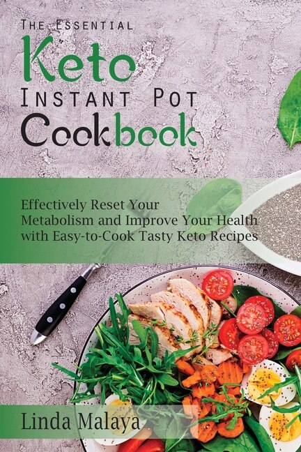 The Essential Keto Instant Pot Cookbook Effectively Reset Your Metabolism And Improve Your Health With Easy to cook Tasty Keto Recipes Book By Linda Malaya tp Indigo