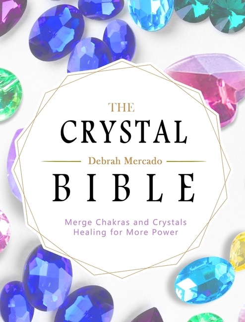 The Crystal Bible: Merge Chakras And Crystals Healing For More Power