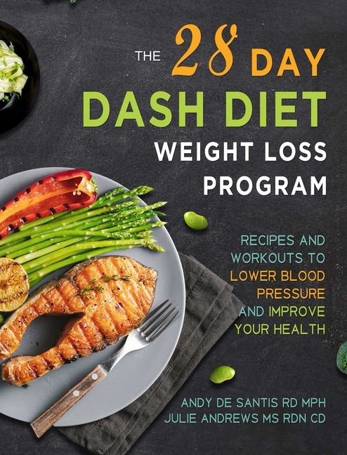 The 28 Day Dash Diet Weight Loss Program: Recipes And Workouts To Lower Blood Pressure And Improve Your Health
