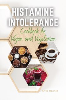 Histamine Intolerance Cookbook For Vegan And Vegetarian: The Best Easy Low-histamine Dishes To Keep Up A Healthy Lifestyle Choice
