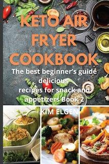 Keto Air Fryer Cookbook: The Best Beginner's Guide Delicious Recipes For Snack Appetizers Book2