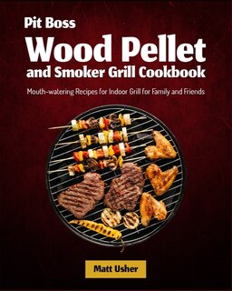 Front cover_Pit Boss Wood Pellet And Smoker Grill Cookbook
