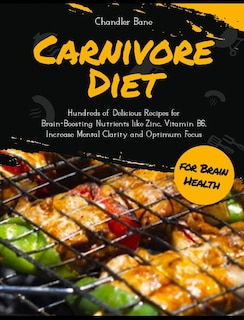 Carnivore Diet For Brain Health: Hundreds Of Delicious Recipes For Brain-boosting Nutrients Like Zinc, Vitamin B6, Increase Mental C