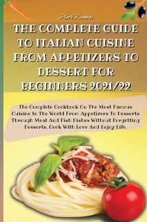 Couverture_The Complete Guide To Italian Cuisine From Appetizers To Dessert For Beginners 2021/22