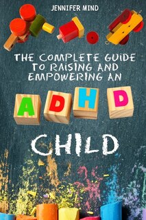 Front cover_The Complete Guide To Raise An Adhd Child