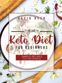 The New Keto Diet For Beginners: Simple Recipes And Meal Prepping