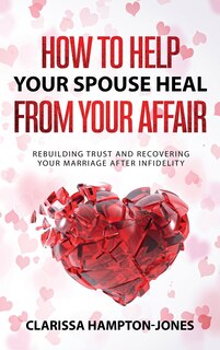 Front cover_How to Help Your Spouse Heal From Your Affair