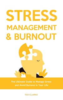 Stress Management & Burnout: The Ultimate Guide to Manage Stress and Avoid Burnout in Your Life