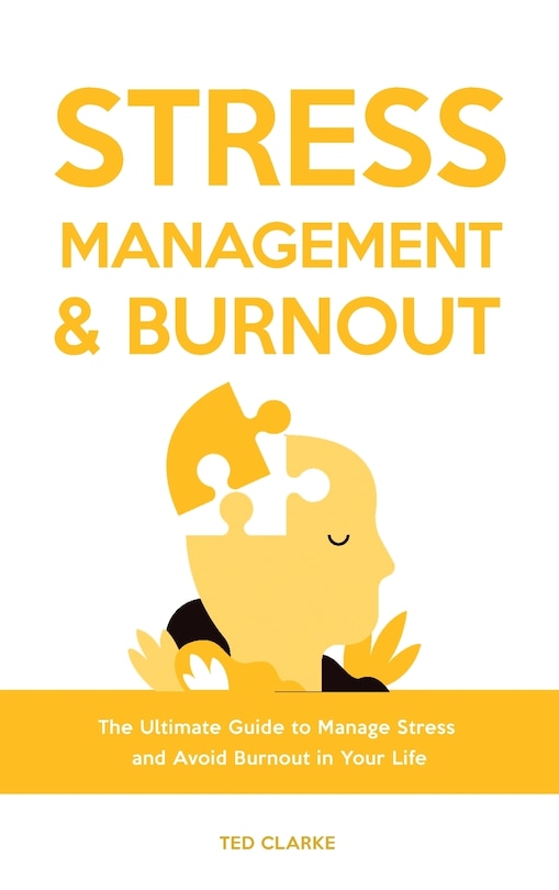 Stress Management & Burnout: The Ultimate Guide to Manage Stress and Avoid Burnout in Your Life