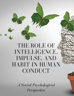 Couverture_The Role of Intelligence, Impulse, and Habit in Human Conduct