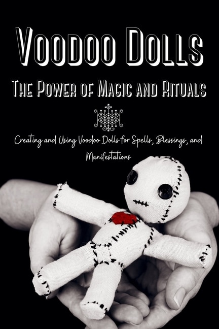 Voodoo Dolls Creating And Using Voodoo Dolls For Spells Blessings And Manifestations Book By Marie Duvalier tp Indigo