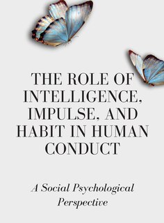Front cover_The Role of Intelligence, Impulse, and Habit in Human Conduct