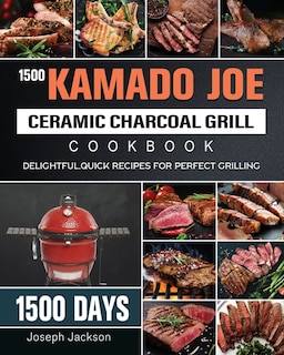 Front cover_1500 Kamado Joe Ceramic Charcoal Grill Cookbook