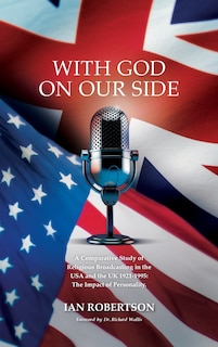 With God on Our Side: A Comparative Study of Religious Broadcasting in the USA and the UK 1921-1995: The Impact of Personality.