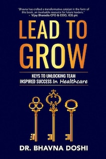 Lead to Grow: Keys to Unlocking Team Inspired Success in Healthcare