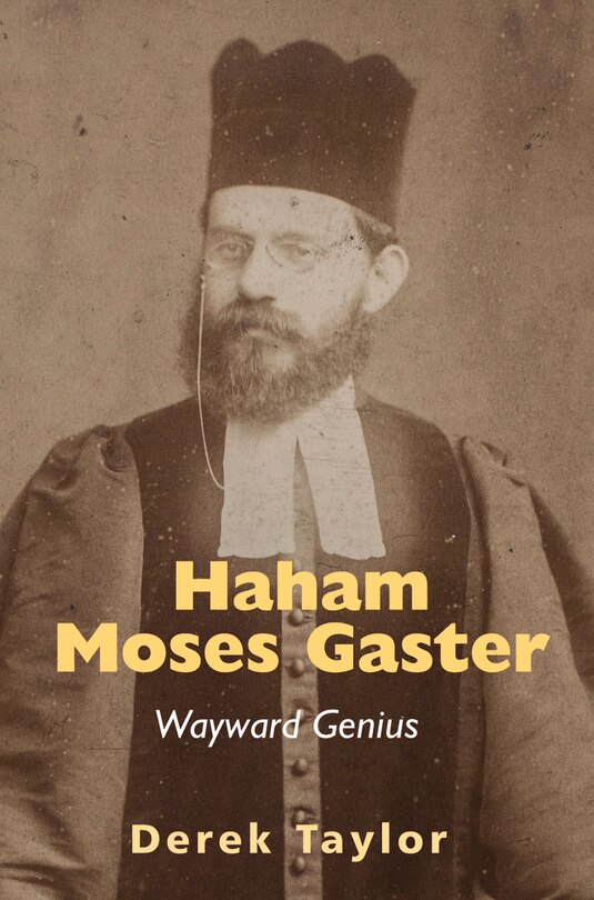 Haham Moses Gaster: Wayward Genius