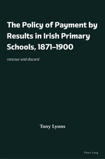 Couverture_The Policy of Payment by Results in Irish Primary Schools, 1871-1900