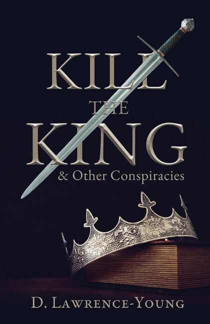 Front cover_Kill the King! And Other Conspiracies