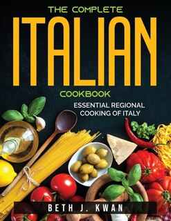 The Complete Italian Cookbook: Essential Regional Cooking Of Italy