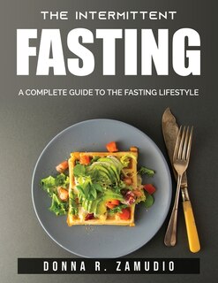 The Intermittent Fasting: A Complete Guide To The Fasting Lifestyle