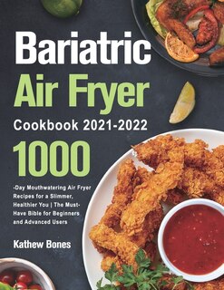 Bariatric Air Fryer Cookbook 2021-2022: 1000-day Mouthwatering Air Fryer Recipes For A Slimmer, Healthier You The Must-have Bible For Begin