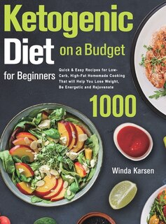 Ketogenic Diet On A Budget For Beginners: 1000 Quick & Easy Recipes For Low-carb, High-fat Homemade Cooking That Will Help You Lose Weight, B