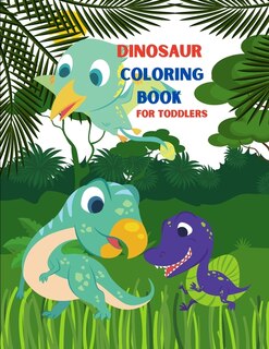 Dinosaur Coloring Book For Toddlers: My First Big Book Of Dinosaurs. Great Gift For Toddlers.