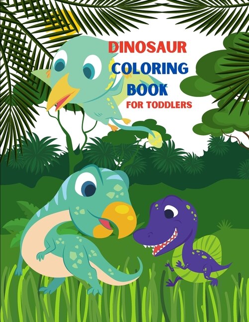 Dinosaur Coloring Book For Toddlers: My First Big Book Of Dinosaurs. Great Gift For Toddlers.