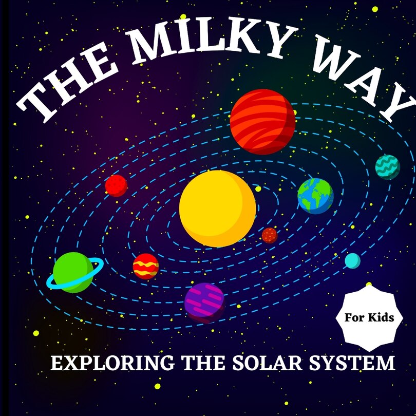 The Milky Way Book for Kids (Exploring The Solar System): A Colorful Children's Book that is Both Educational and Entertaining, Filled with Interesting Facts, Images, and Creative Activities/ A Vibrant and Colorful Children's Galaxy Book with a Clean, Modern Design that Simply and Enjoyably Describes the Solar S