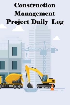 Construction Management Project Daily Log: Construction Superintendent Tracker for Schedules, Daily Activities, Equipment, Safety Concerns & More for Foreman or Site Manager