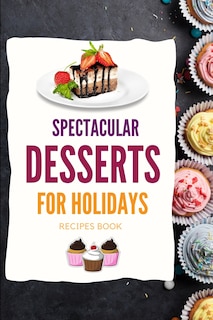 Front cover_SPECTACULAR DESSERTS FOR HOLIDAYS - Recipes Book