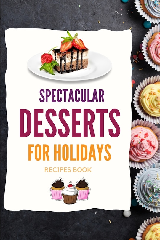 Front cover_SPECTACULAR DESSERTS FOR HOLIDAYS - Recipes Book