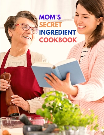 Mom's Secret Ingredient Cookbook: Favorite Family Recipes