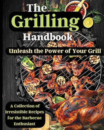 The Grilling Handbook: Mouthwatering Recipes for the Ultimate BBQ