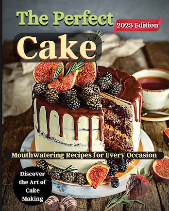 The Perfect Cake: Elevate Your Baking Skills with Cake Recipes