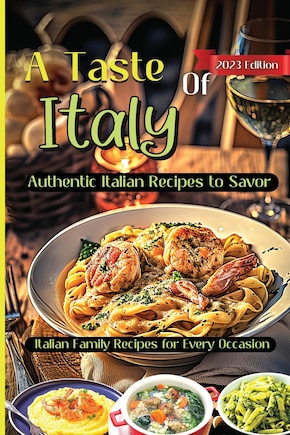 A Taste Of Italy: Culinary Adventures from the Heart of Italy, A Celebration of Italian Gastronomy