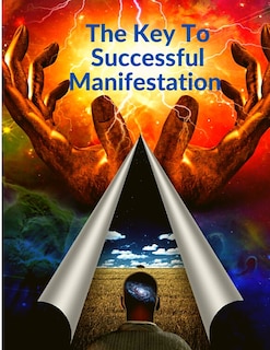 Front cover_The Key To Successful Manifestation - How To Live Your Life Dreams In Abundance And Prosperity