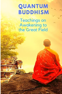 Couverture_Quantum Buddhism - Teachings On Awakening To The Great Field